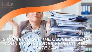 A woman sits behind a tall stack of paperwork and a large clock, with text about working off the clock and how it can be illegal under federal and state law, emphasizing important legal rights.
